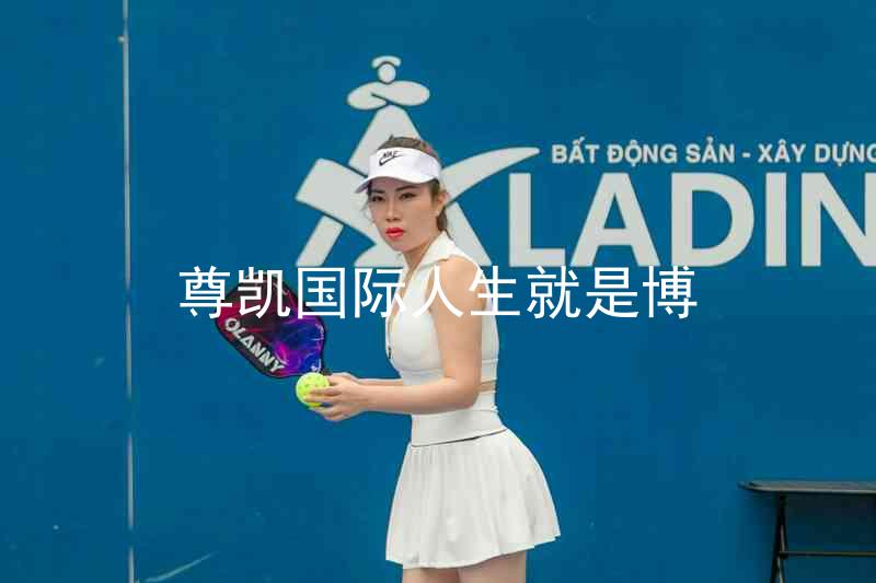 尊凯国际人生就是博